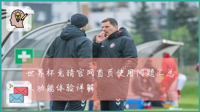 世界杯竞猜官网首页使用问题汇总及功能体验详解
